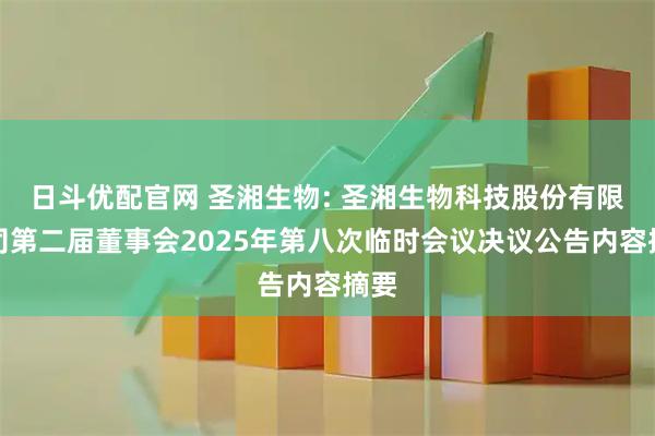 日斗优配官网 圣湘生物: 圣湘生物科技股份有限公司第二届董事会2025年第八次临时会议决议公告内容摘要
